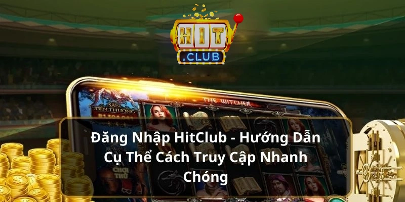 Hướng dẫn đăng nhập Hitclub tránh bị chặn đột ngột Hướng dẫn đăng nhập Hitclub tránh bị chặn đột ngột